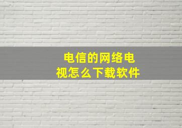 电信的网络电视怎么下载软件