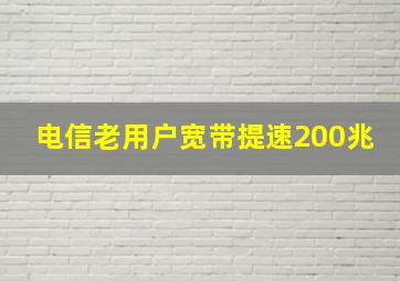 电信老用户宽带提速200兆