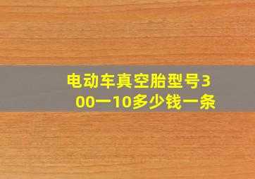 电动车真空胎型号300一10多少钱一条