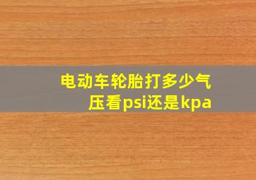 电动车轮胎打多少气压看psi还是kpa