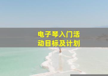 电子琴入门活动目标及计划