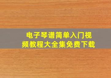 电子琴谱简单入门视频教程大全集免费下载