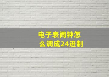 电子表闹钟怎么调成24进制