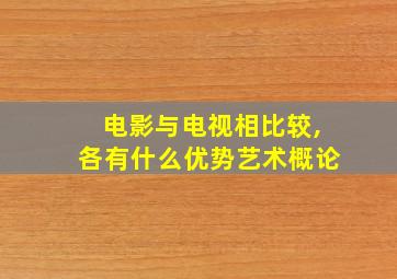 电影与电视相比较,各有什么优势艺术概论