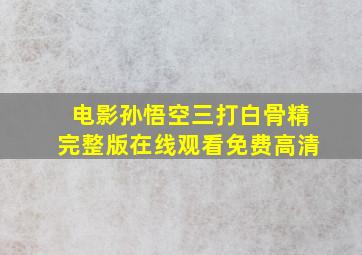 电影孙悟空三打白骨精完整版在线观看免费高清