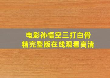 电影孙悟空三打白骨精完整版在线观看高清