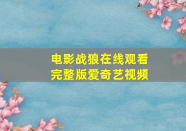 电影战狼在线观看完整版爱奇艺视频