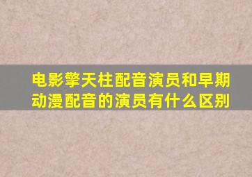 电影擎天柱配音演员和早期动漫配音的演员有什么区别