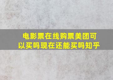 电影票在线购票美团可以买吗现在还能买吗知乎