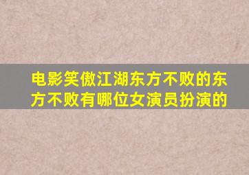 电影笑傲江湖东方不败的东方不败有哪位女演员扮演的