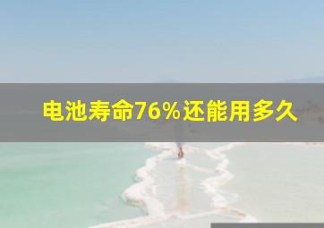 电池寿命76%还能用多久