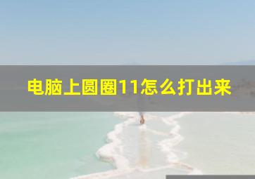 电脑上圆圈11怎么打出来