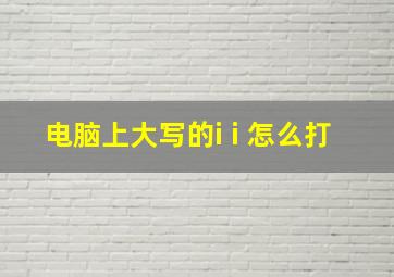 电脑上大写的i i 怎么打