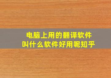 电脑上用的翻译软件叫什么软件好用呢知乎