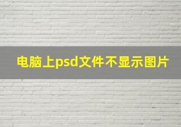 电脑上psd文件不显示图片