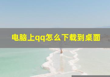 电脑上qq怎么下载到桌面