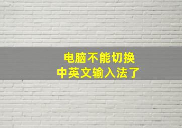 电脑不能切换中英文输入法了