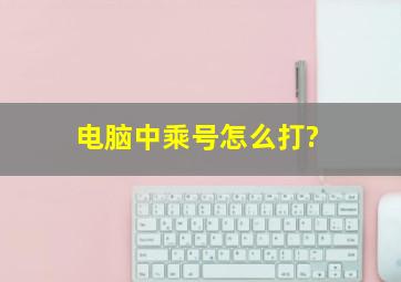 电脑中乘号怎么打?