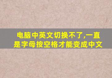 电脑中英文切换不了,一直是字母按空格才能变成中文