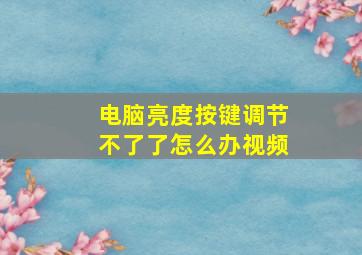 电脑亮度按键调节不了了怎么办视频