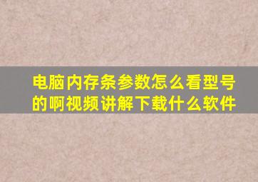 电脑内存条参数怎么看型号的啊视频讲解下载什么软件