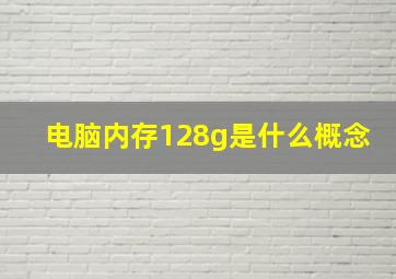 电脑内存128g是什么概念