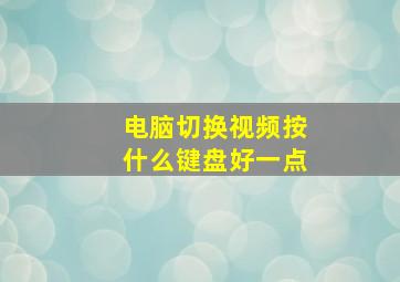 电脑切换视频按什么键盘好一点