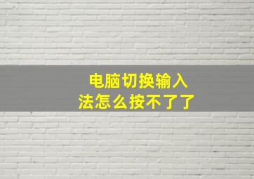 电脑切换输入法怎么按不了了