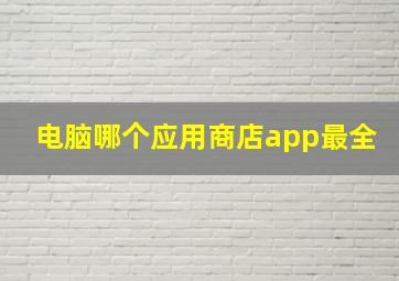 电脑哪个应用商店app最全