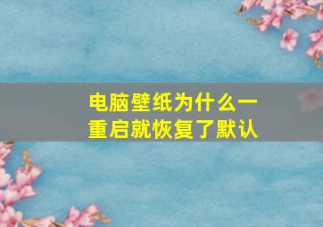 电脑壁纸为什么一重启就恢复了默认