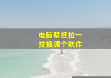 电脑壁纸拉一拉换哪个软件