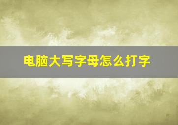 电脑大写字母怎么打字