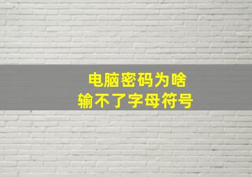 电脑密码为啥输不了字母符号