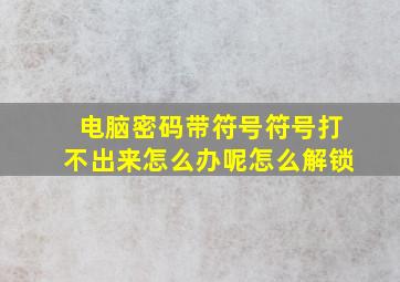 电脑密码带符号符号打不出来怎么办呢怎么解锁