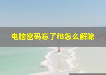 电脑密码忘了f8怎么解除