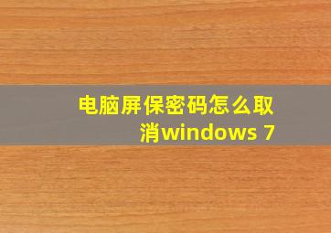 电脑屏保密码怎么取消windows 7