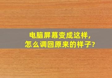 电脑屏幕变成这样,怎么调回原来的样子?