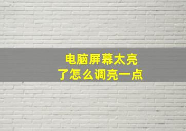 电脑屏幕太亮了怎么调亮一点