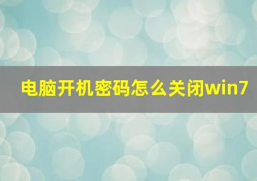 电脑开机密码怎么关闭win7