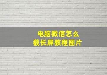 电脑微信怎么截长屏教程图片