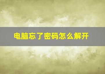 电脑忘了密码怎么解开