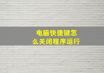 电脑快捷键怎么关闭程序运行