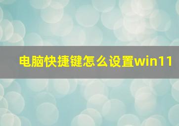 电脑快捷键怎么设置win11