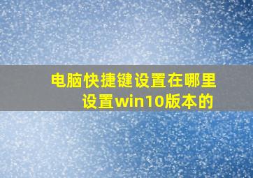 电脑快捷键设置在哪里设置win10版本的