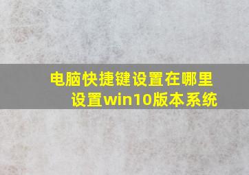 电脑快捷键设置在哪里设置win10版本系统