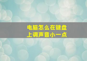 电脑怎么在键盘上调声音小一点