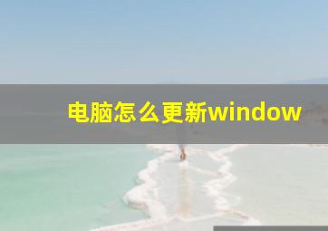 电脑怎么更新window