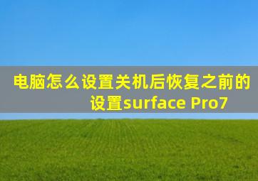 电脑怎么设置关机后恢复之前的设置surface Pro7