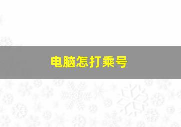 电脑怎打乘号