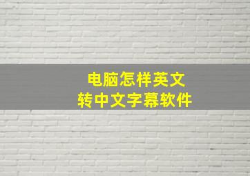 电脑怎样英文转中文字幕软件